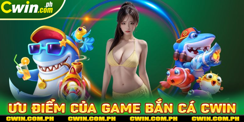 Điểm qua một số ưu điểm nổi bật của sảnh game bắn cá cwin