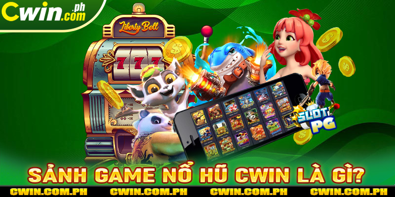 Sảnh game nổ hũ cwin là gì?