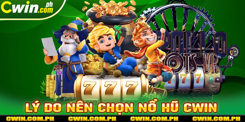 Những lý do các anh chị em cược thủ nên chọn lựa game nổ hũ cwin