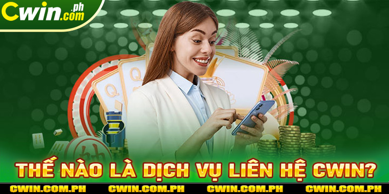 Thế nào là dịch vụ hỗ trợ liên hệ cwin?