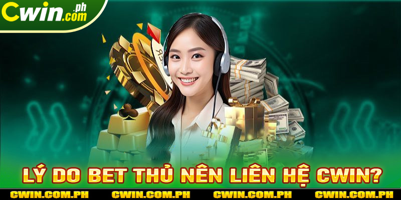 Một số lý do anh chị em nên liên hệ cwin để nhanh chóng được giải đáp