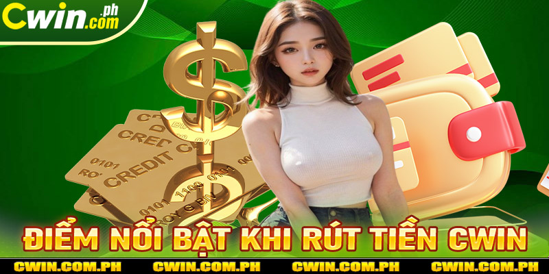 Điểm nổi bật của dịch vụ rút tiền cwin mà cược thủ cần biết