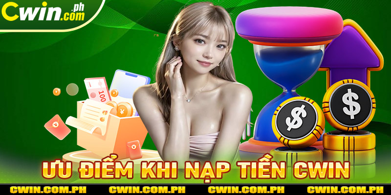 Ưu điểm khi bet thủ thực hiện giao dịch nạp tiền cwin