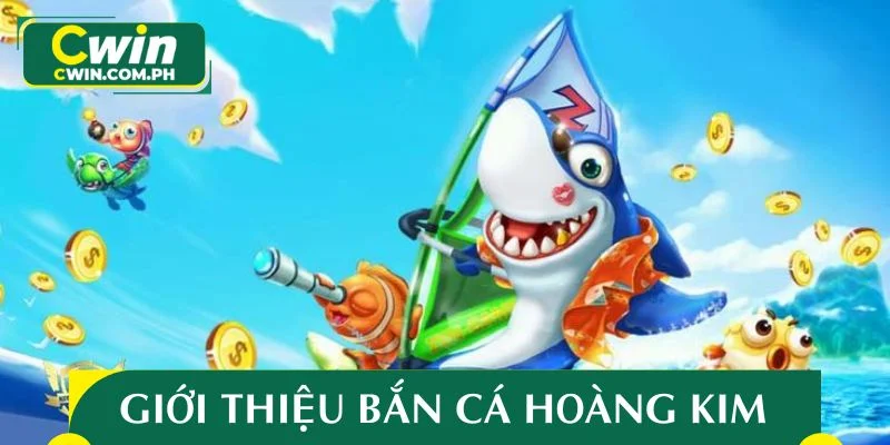 Giới thiệu siêu phẩm bắn cá Hoàng Kim 