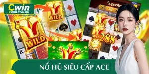 Nổ Hũ Siêu Cấp Ace – Trải Nghiệm Quay Hũ Đỉnh Cao Cùng CWIN